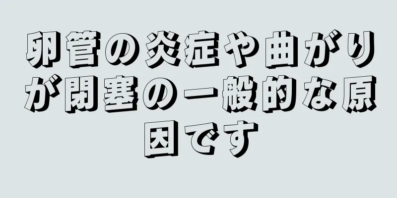 卵管の炎症や曲がりが閉塞の一般的な原因です