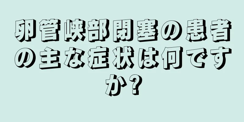 卵管峡部閉塞の患者の主な症状は何ですか?