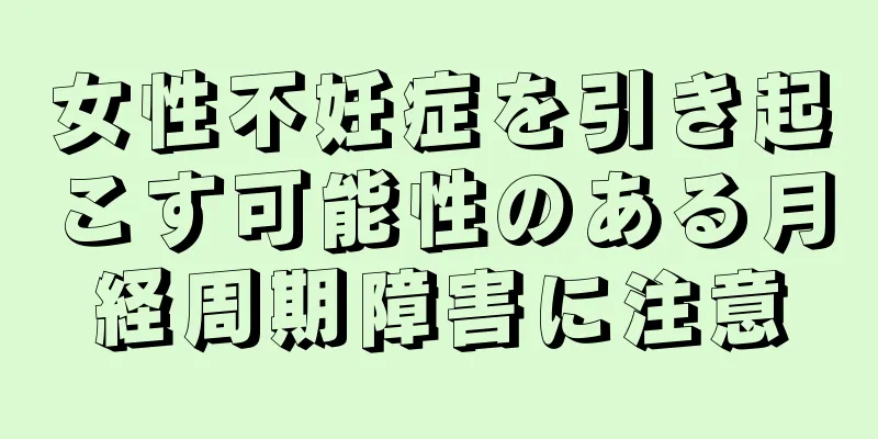 女性不妊症を引き起こす可能性のある月経周期障害に注意