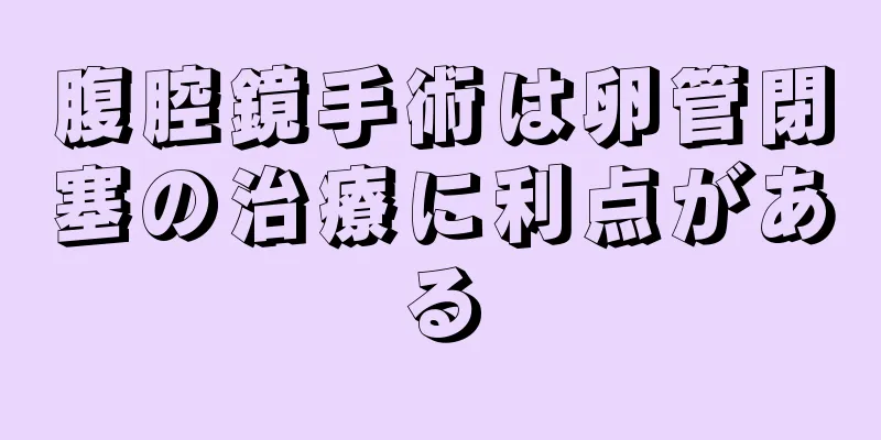 腹腔鏡手術は卵管閉塞の治療に利点がある