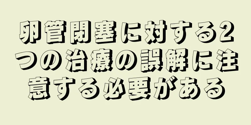 卵管閉塞に対する2つの治療の誤解に注意する必要がある