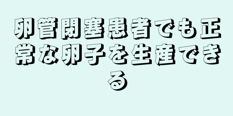 卵管閉塞患者でも正常な卵子を生産できる