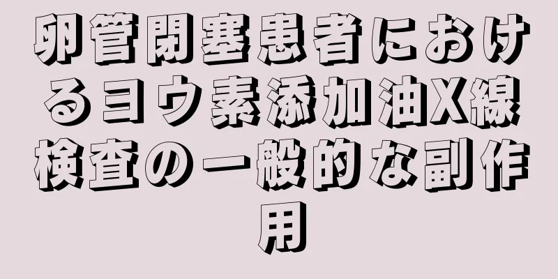 卵管閉塞患者におけるヨウ素添加油X線検査の一般的な副作用