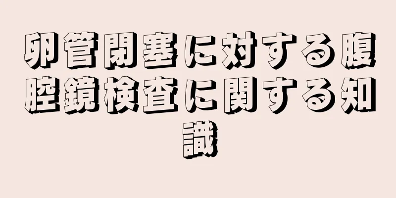 卵管閉塞に対する腹腔鏡検査に関する知識