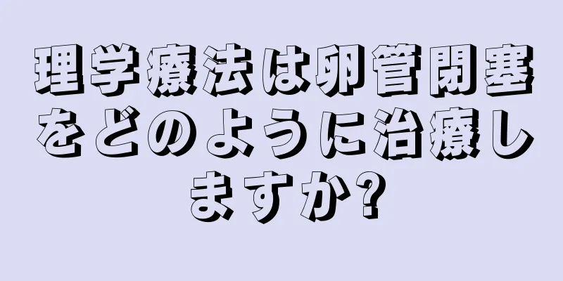 理学療法は卵管閉塞をどのように治療しますか?