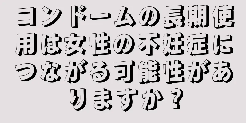 コンドームの長期使用は女性の不妊症につながる可能性がありますか？