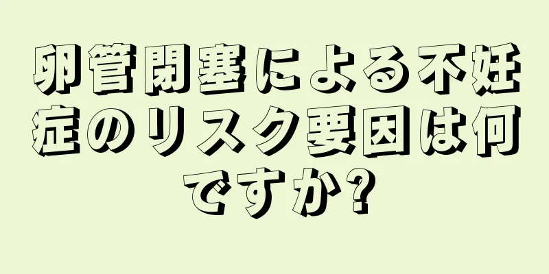 卵管閉塞による不妊症のリスク要因は何ですか?