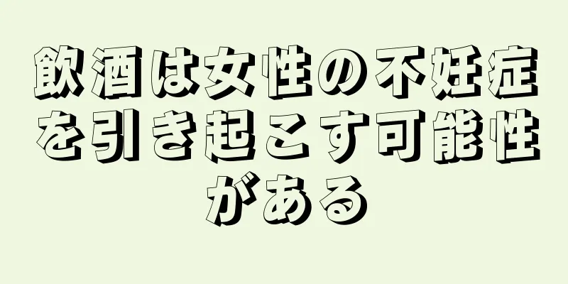 飲酒は女性の不妊症を引き起こす可能性がある