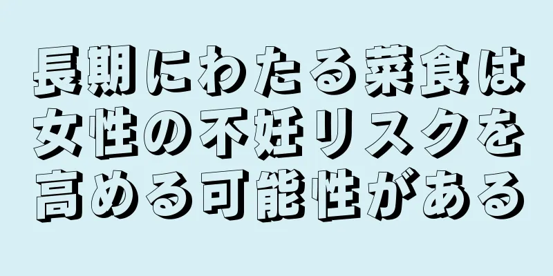 長期にわたる菜食は女性の不妊リスクを高める可能性がある