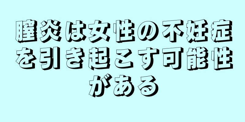 膣炎は女性の不妊症を引き起こす可能性がある