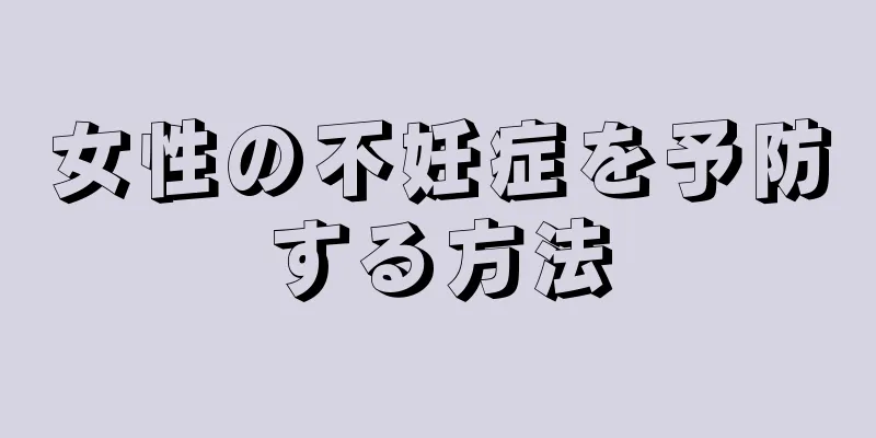 女性の不妊症を予防する方法