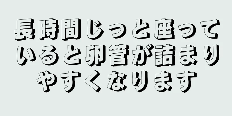 長時間じっと座っていると卵管が詰まりやすくなります