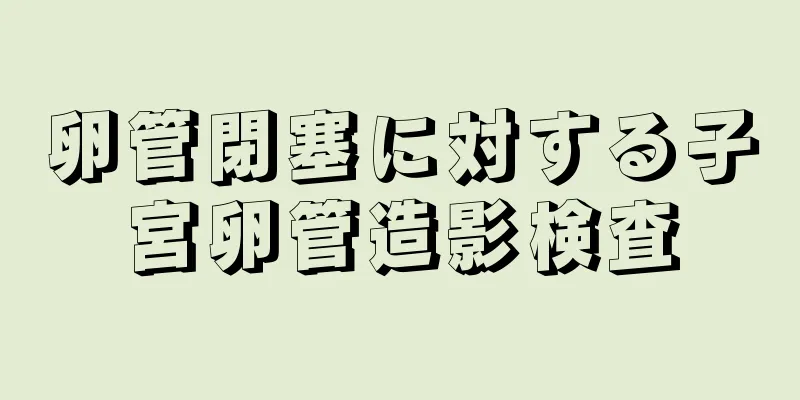卵管閉塞に対する子宮卵管造影検査