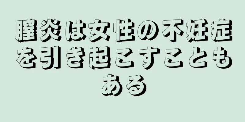 膣炎は女性の不妊症を引き起こすこともある