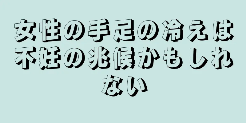 女性の手足の冷えは不妊の兆候かもしれない