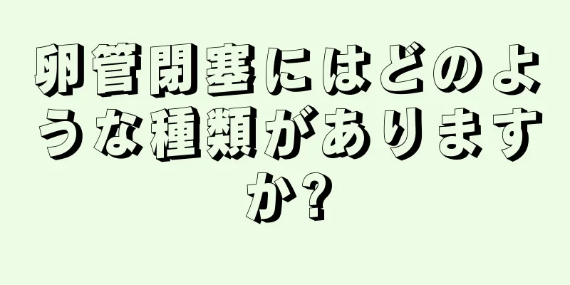 卵管閉塞にはどのような種類がありますか?