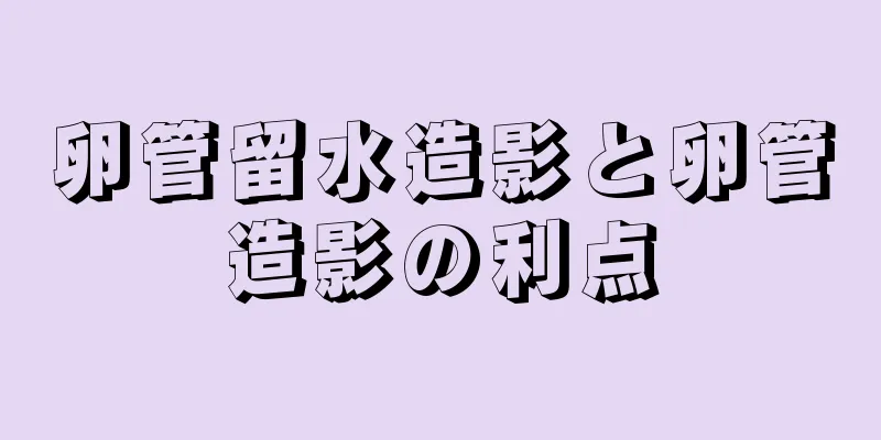 卵管留水造影と卵管造影の利点
