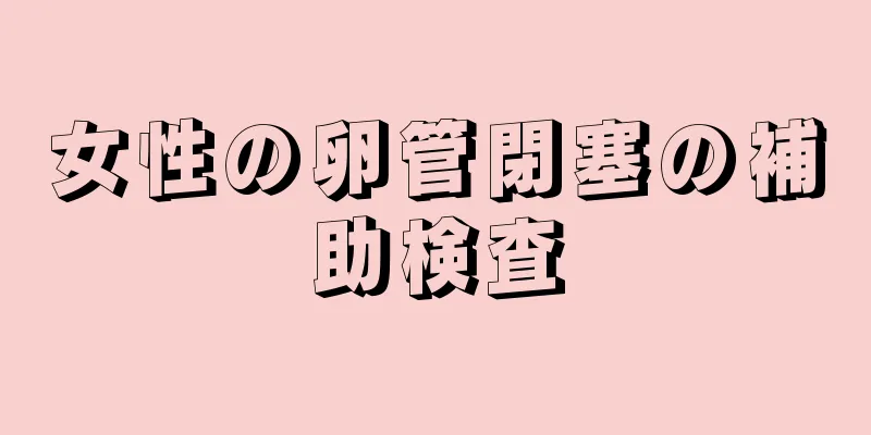 女性の卵管閉塞の補助検査