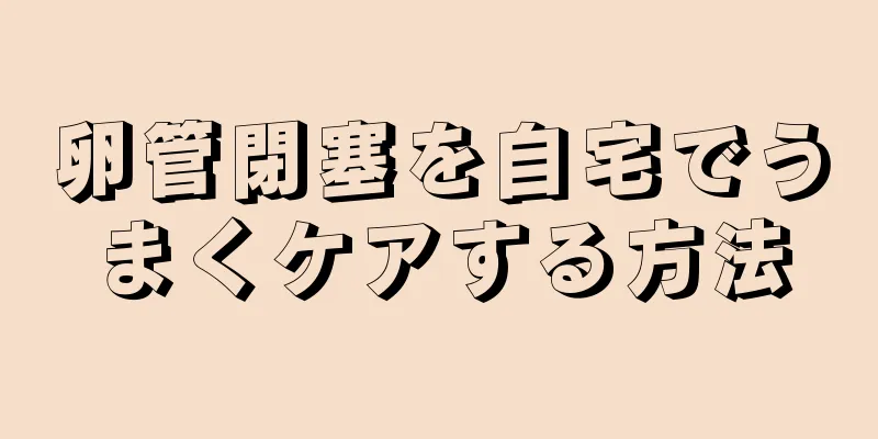 卵管閉塞を自宅でうまくケアする方法