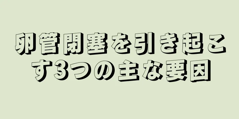 卵管閉塞を引き起こす3つの主な要因