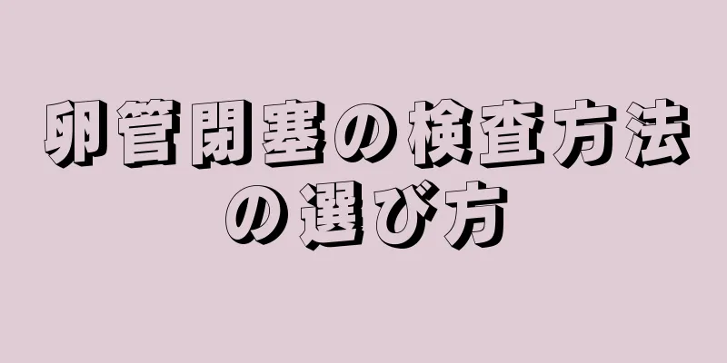 卵管閉塞の検査方法の選び方
