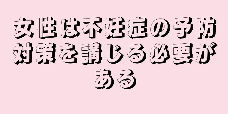 女性は不妊症の予防対策を講じる必要がある
