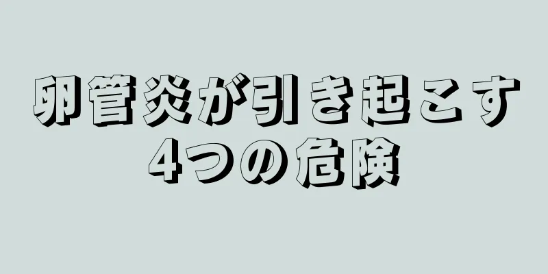 卵管炎が引き起こす4つの危険