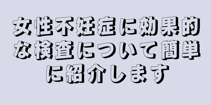 女性不妊症に効果的な検査について簡単に紹介します