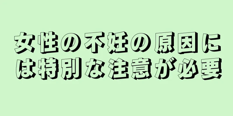 女性の不妊の原因には特別な注意が必要
