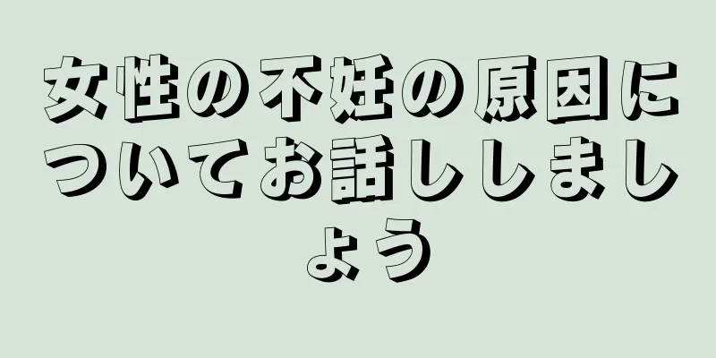 女性の不妊の原因についてお話ししましょう
