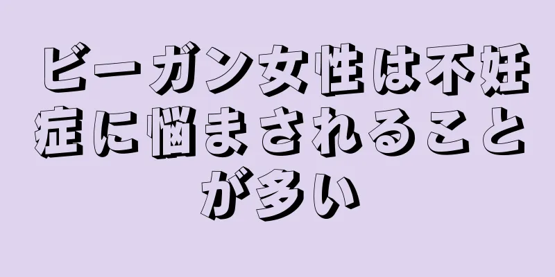 ビーガン女性は不妊症に悩まされることが多い