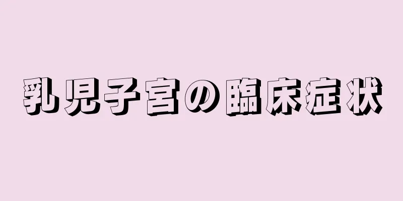 乳児子宮の臨床症状