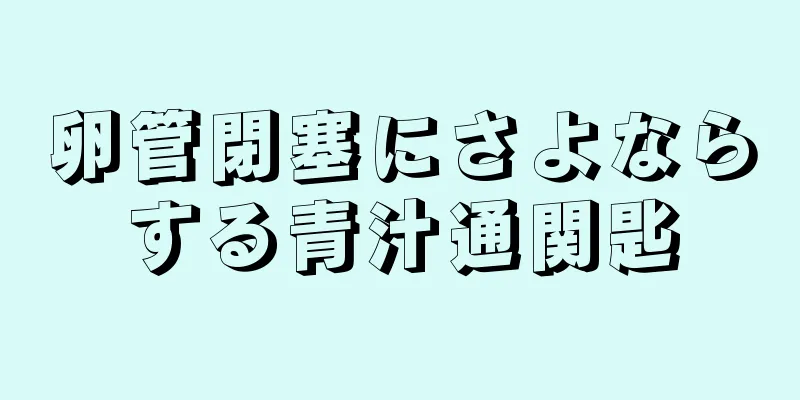 卵管閉塞にさよならする青汁通関匙