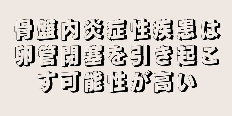 骨盤内炎症性疾患は卵管閉塞を引き起こす可能性が高い