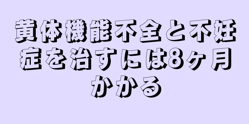 黄体機能不全と不妊症を治すには8ヶ月かかる