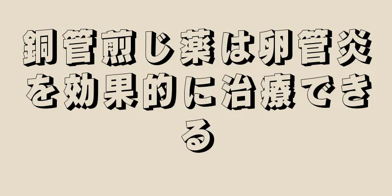 銅管煎じ薬は卵管炎を効果的に治療できる