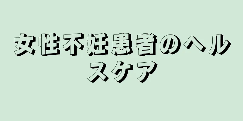 女性不妊患者のヘルスケア