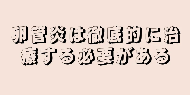 卵管炎は徹底的に治療する必要がある