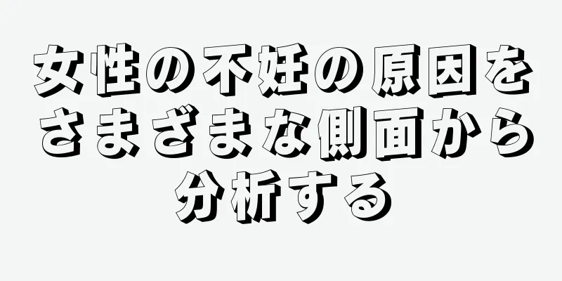 女性の不妊の原因をさまざまな側面から分析する