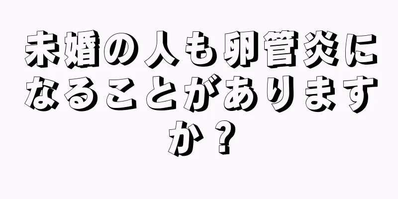 未婚の人も卵管炎になることがありますか？