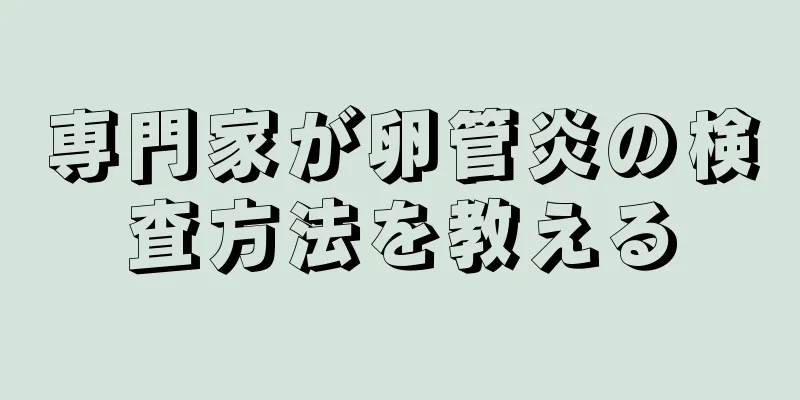 専門家が卵管炎の検査方法を教える