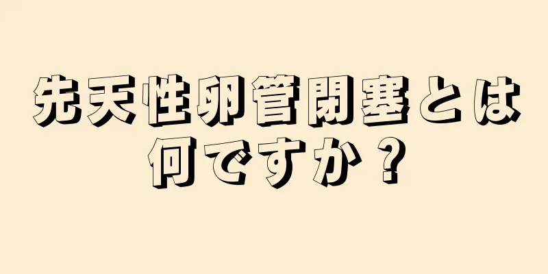 先天性卵管閉塞とは何ですか？