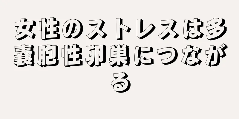 女性のストレスは多嚢胞性卵巣につながる