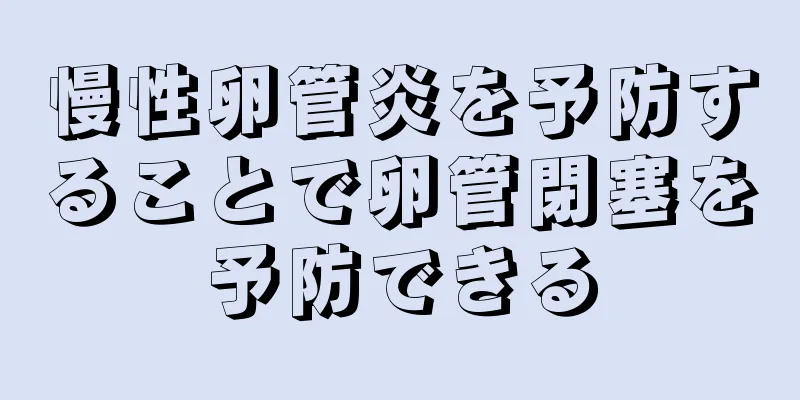慢性卵管炎を予防することで卵管閉塞を予防できる