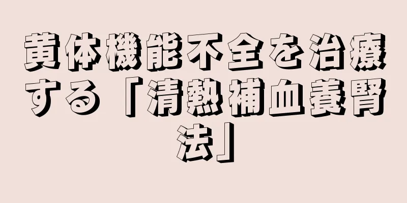 黄体機能不全を治療する「清熱補血養腎法」