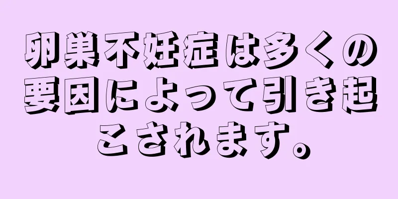 卵巣不妊症は多くの要因によって引き起こされます。