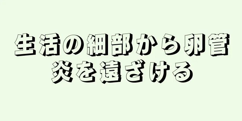 生活の細部から卵管炎を遠ざける