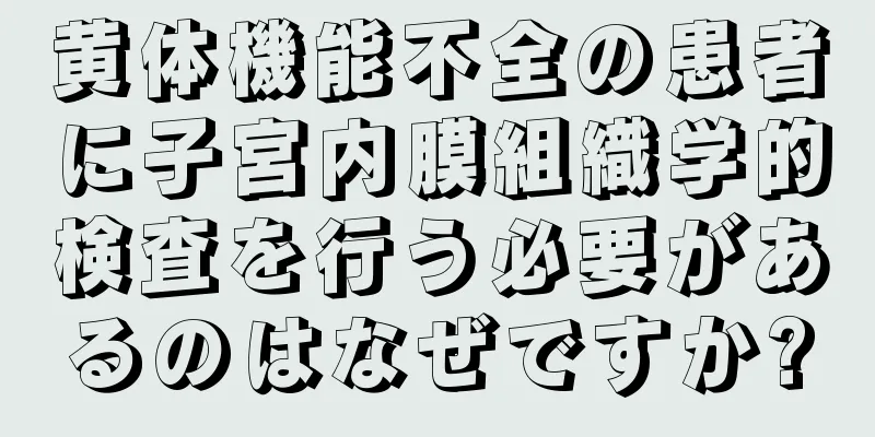 黄体機能不全の患者に子宮内膜組織学的検査を行う必要があるのはなぜですか?