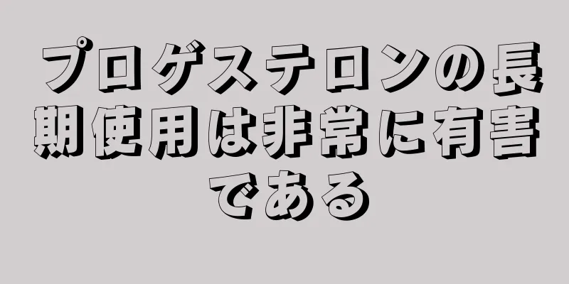 プロゲステロンの長期使用は非常に有害である