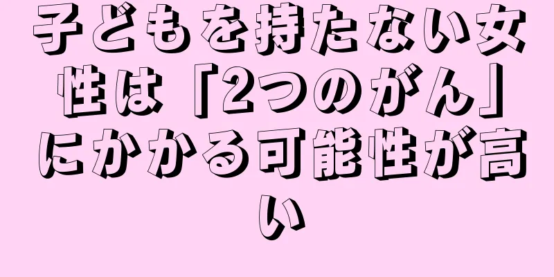 子どもを持たない女性は「2つのがん」にかかる可能性が高い
